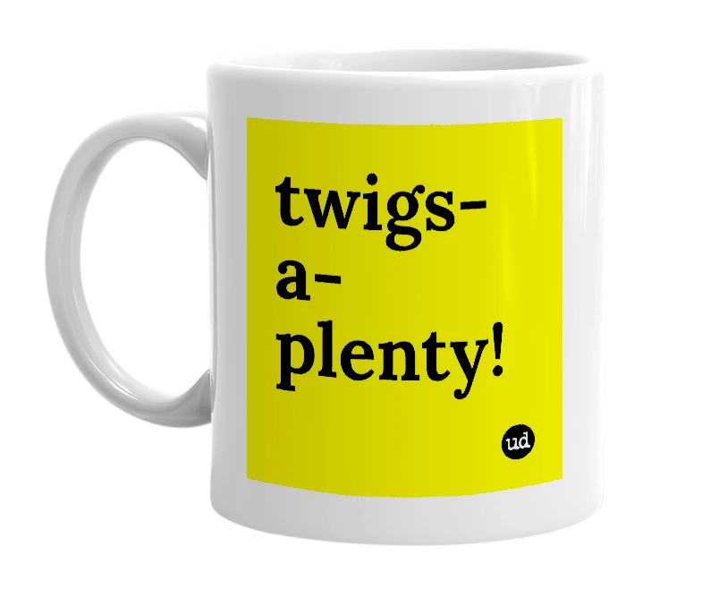 White mug with 'twigs-a-plenty!' in bold black letters