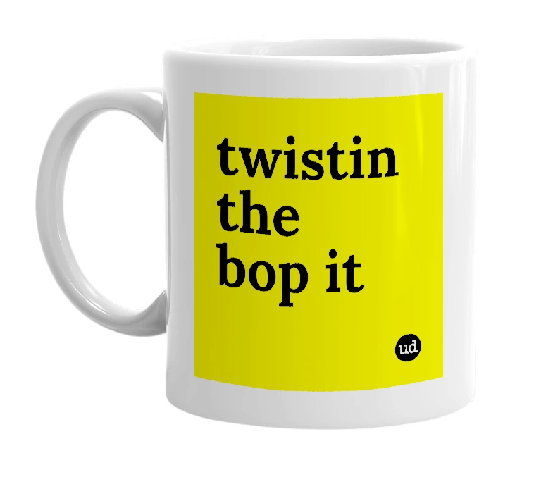 White mug with 'twistin the bop it' in bold black letters