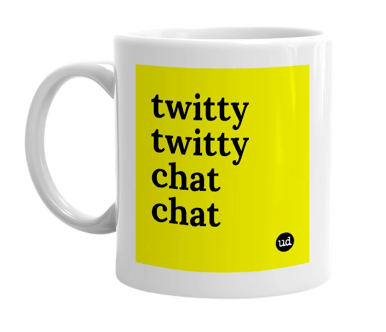 White mug with 'twitty twitty chat chat' in bold black letters