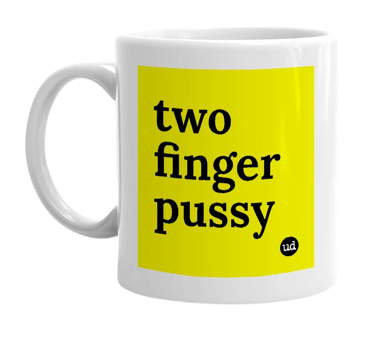 White mug with 'two finger pussy' in bold black letters