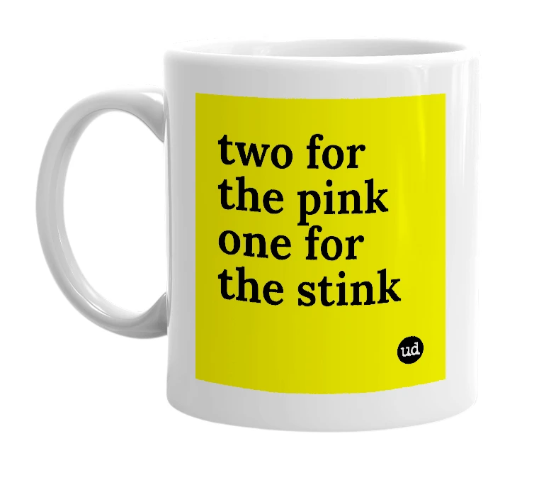 White mug with 'two for the pink one for the stink' in bold black letters