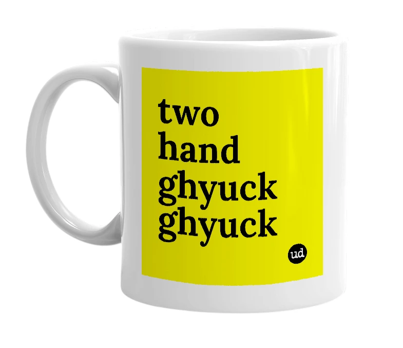White mug with 'two hand ghyuck ghyuck' in bold black letters