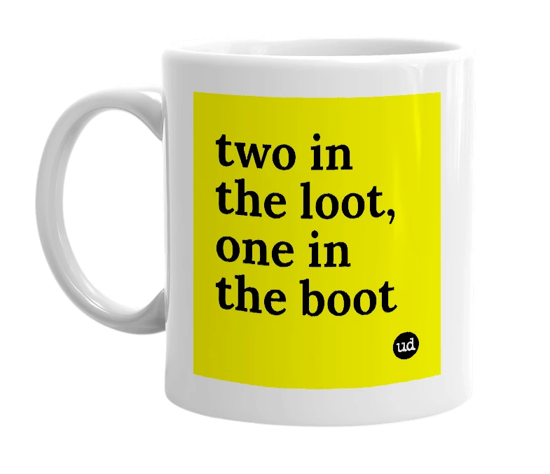 White mug with 'two in the loot, one in the boot' in bold black letters