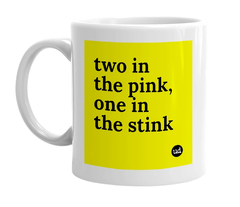 White mug with 'two in the pink, one in the stink' in bold black letters