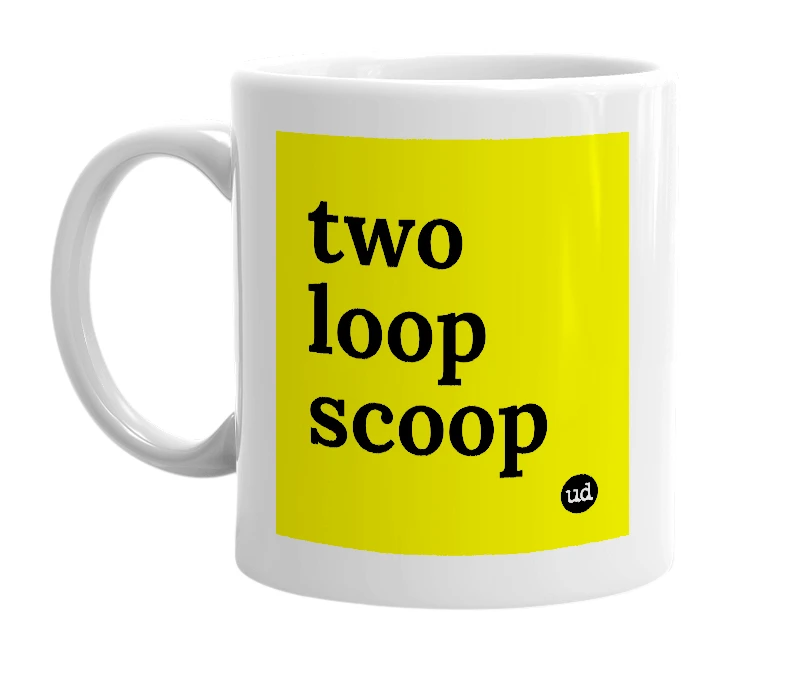 White mug with 'two loop scoop' in bold black letters