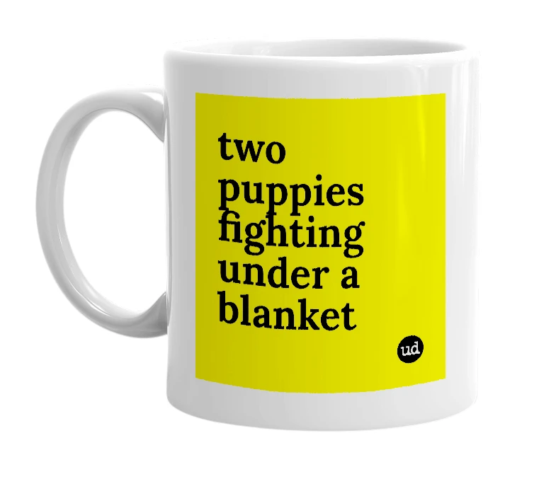 White mug with 'two puppies fighting under a blanket' in bold black letters