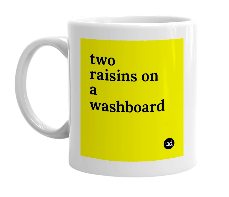 White mug with 'two raisins on a washboard' in bold black letters