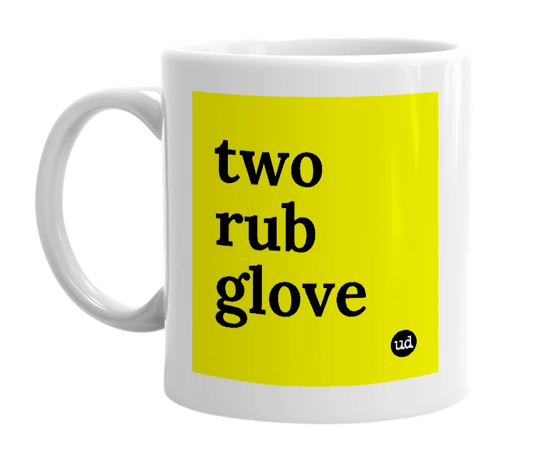 White mug with 'two rub glove' in bold black letters