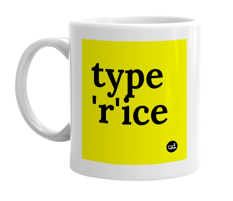 White mug with 'type 'r'ice' in bold black letters