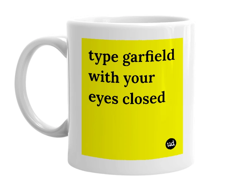 White mug with 'type garfield with your eyes closed' in bold black letters