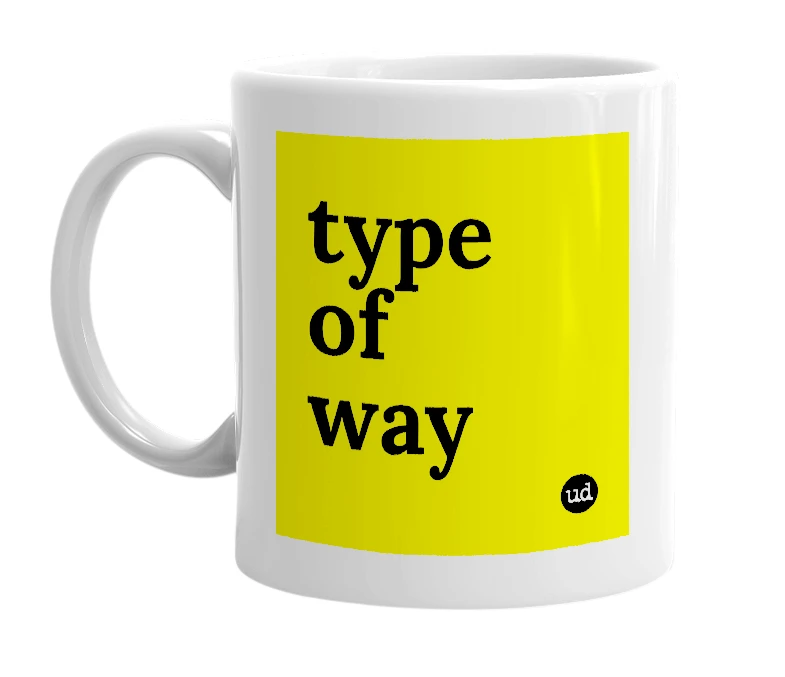 White mug with 'type of way' in bold black letters