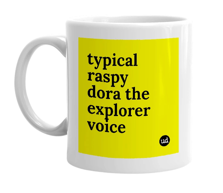 White mug with 'typical raspy dora the explorer voice' in bold black letters