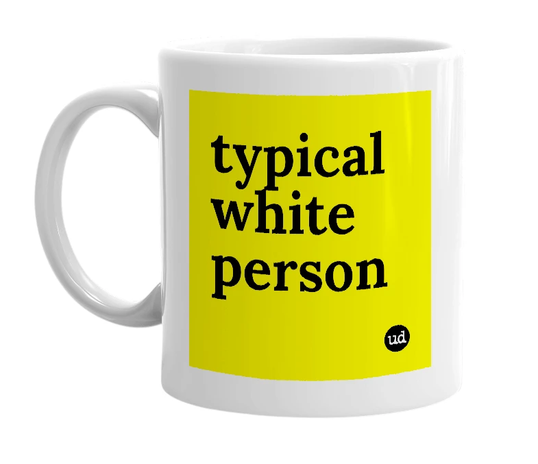 White mug with 'typical white person' in bold black letters