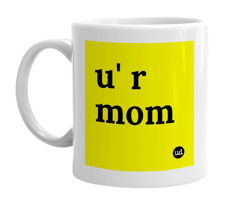 White mug with 'u' r mom' in bold black letters