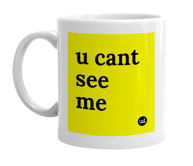 White mug with 'u cant see me' in bold black letters
