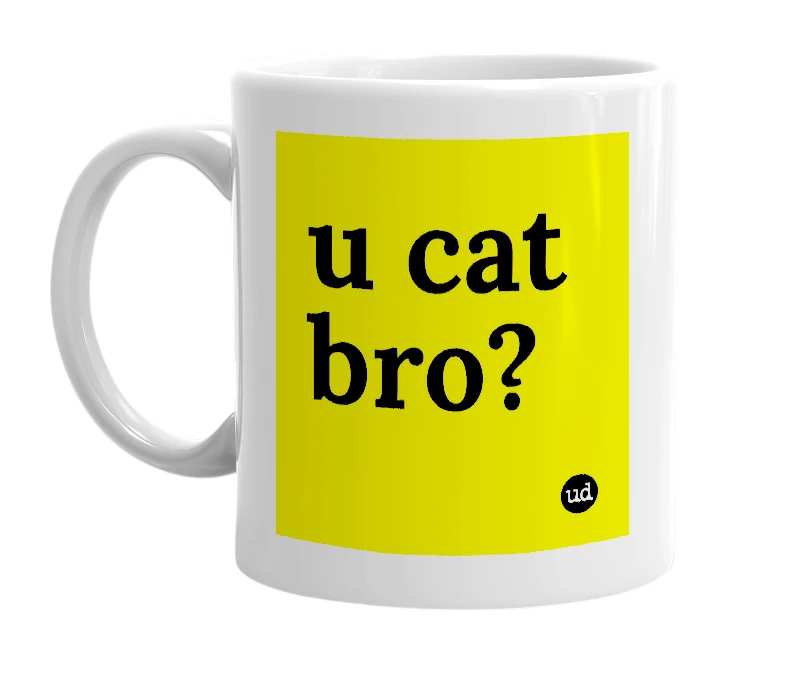 White mug with 'u cat bro?' in bold black letters