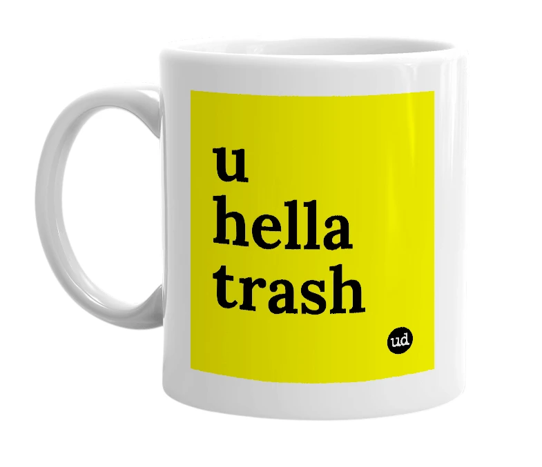 White mug with 'u hella trash' in bold black letters