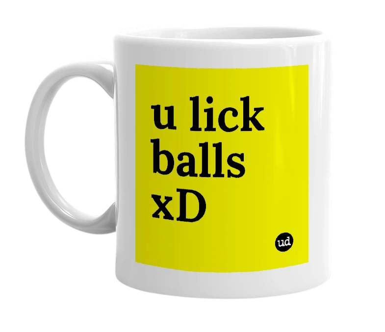 White mug with 'u lick balls xD' in bold black letters