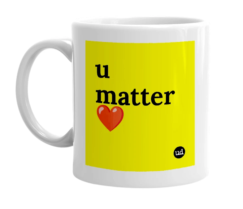White mug with 'u matter ❤️' in bold black letters