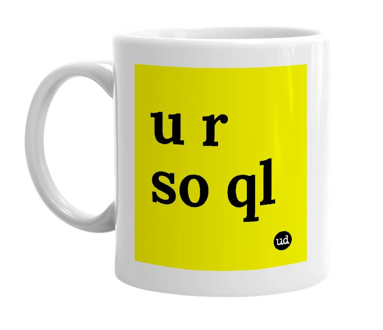 White mug with 'u r so ql' in bold black letters