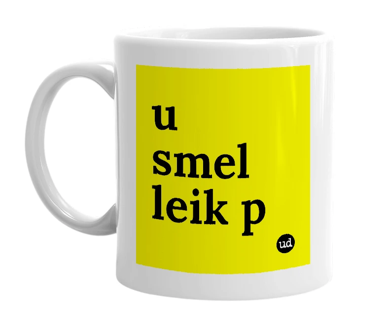 White mug with 'u smel leik p' in bold black letters