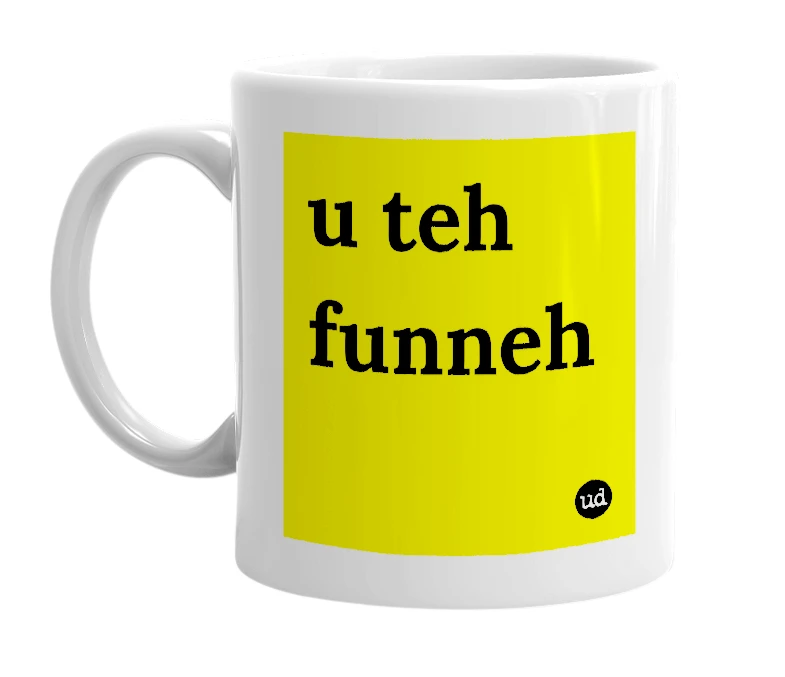 White mug with 'u teh funneh' in bold black letters