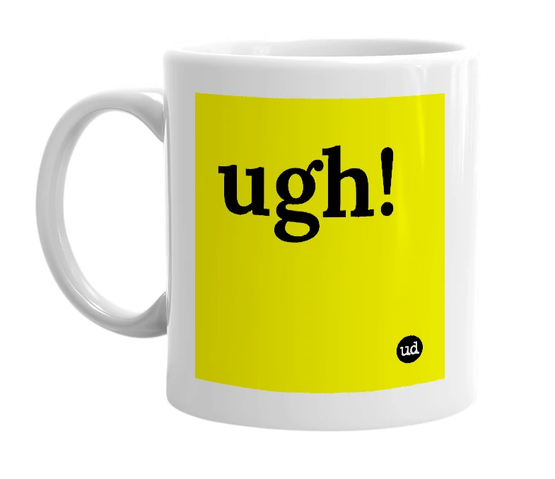 White mug with 'ugh!' in bold black letters