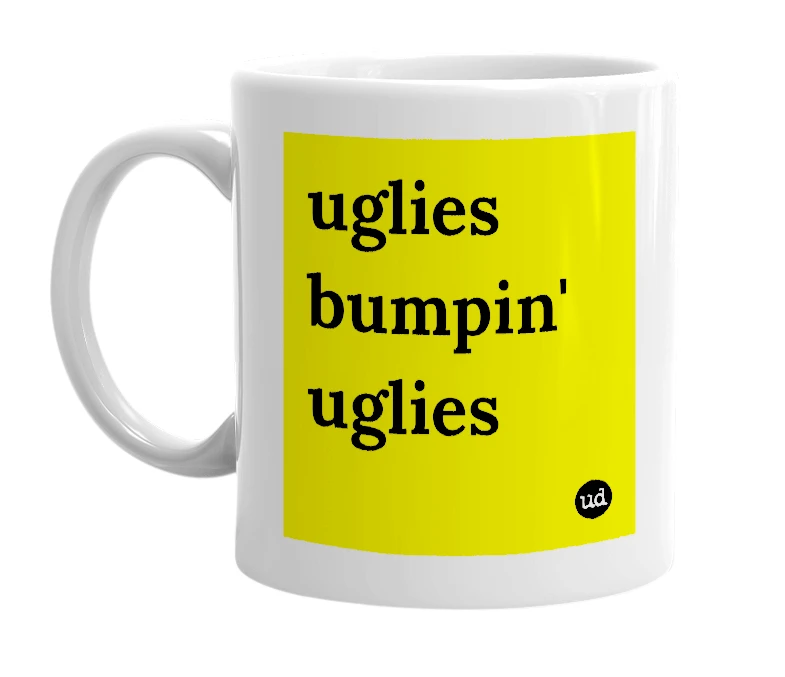 White mug with 'uglies bumpin' uglies' in bold black letters