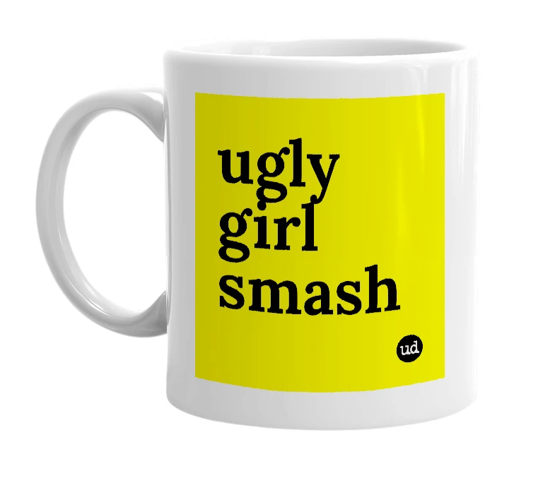 White mug with 'ugly girl smash' in bold black letters