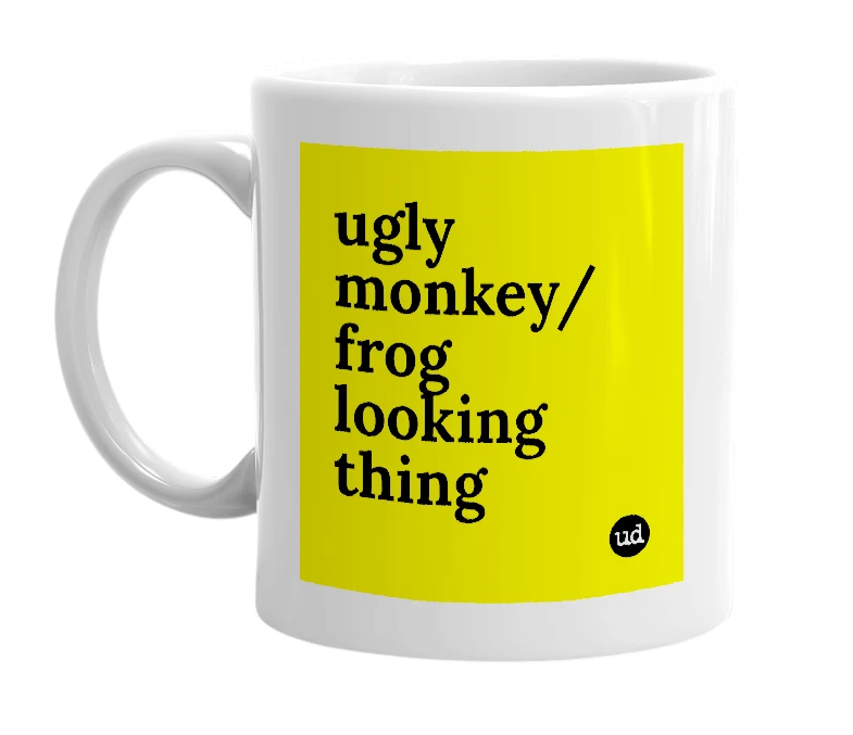 White mug with 'ugly monkey/frog looking thing' in bold black letters