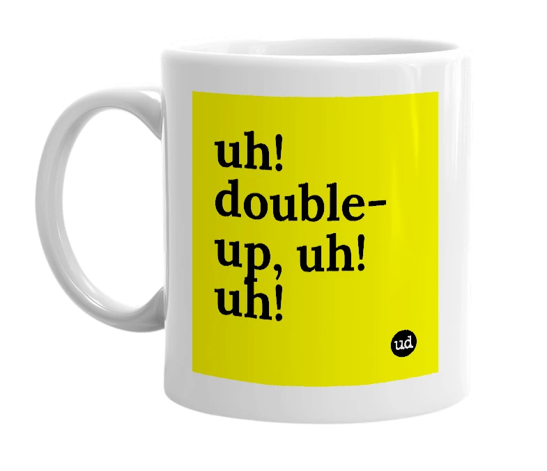 White mug with 'uh! double-up, uh! uh!' in bold black letters