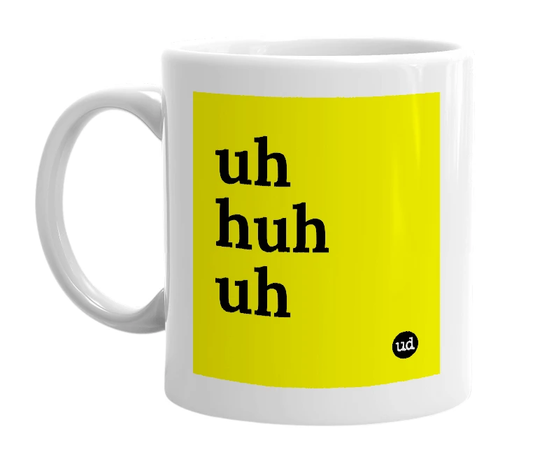 White mug with 'uh huh uh' in bold black letters