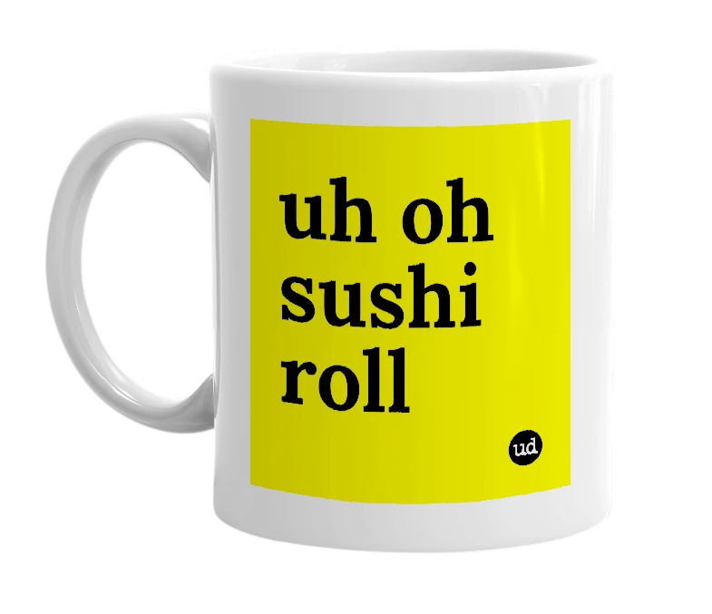 White mug with 'uh oh sushi roll' in bold black letters