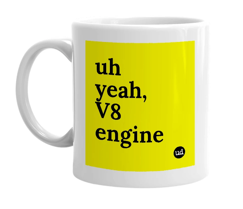 White mug with 'uh yeah, V8 engine' in bold black letters