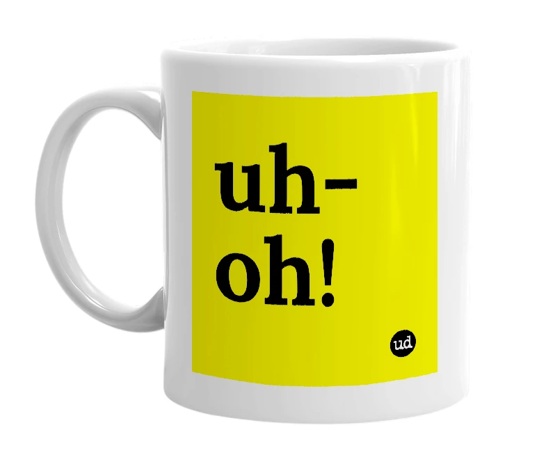 White mug with 'uh-oh!' in bold black letters