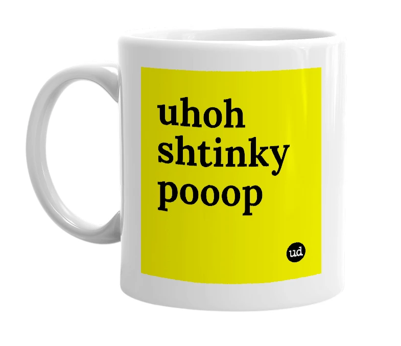 White mug with 'uhoh shtinky pooop' in bold black letters