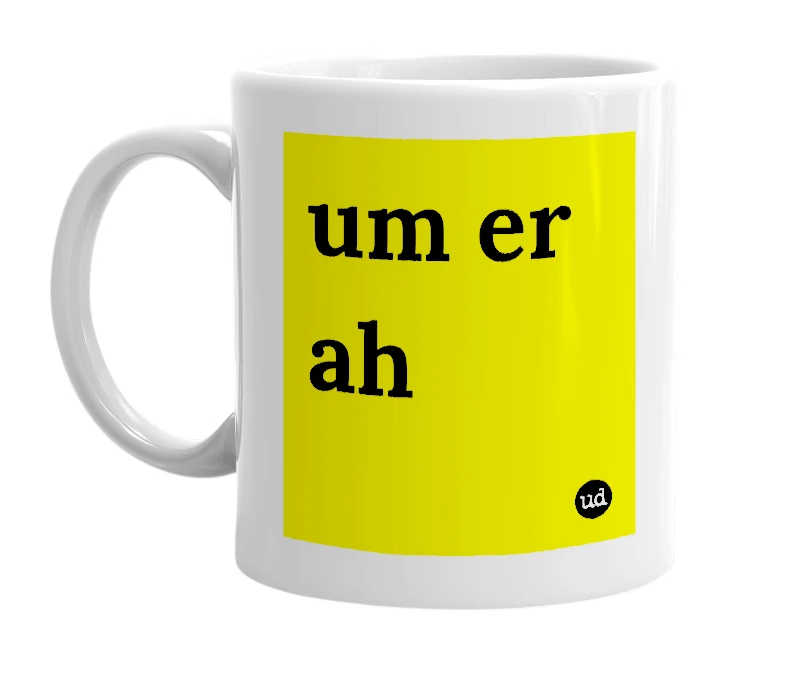 White mug with 'um er ah' in bold black letters