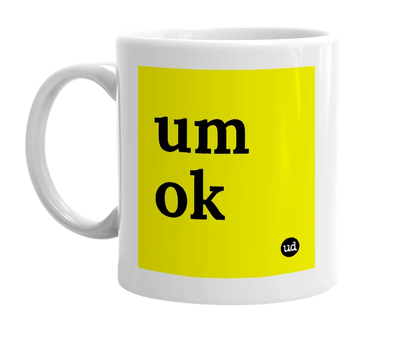White mug with 'um ok' in bold black letters