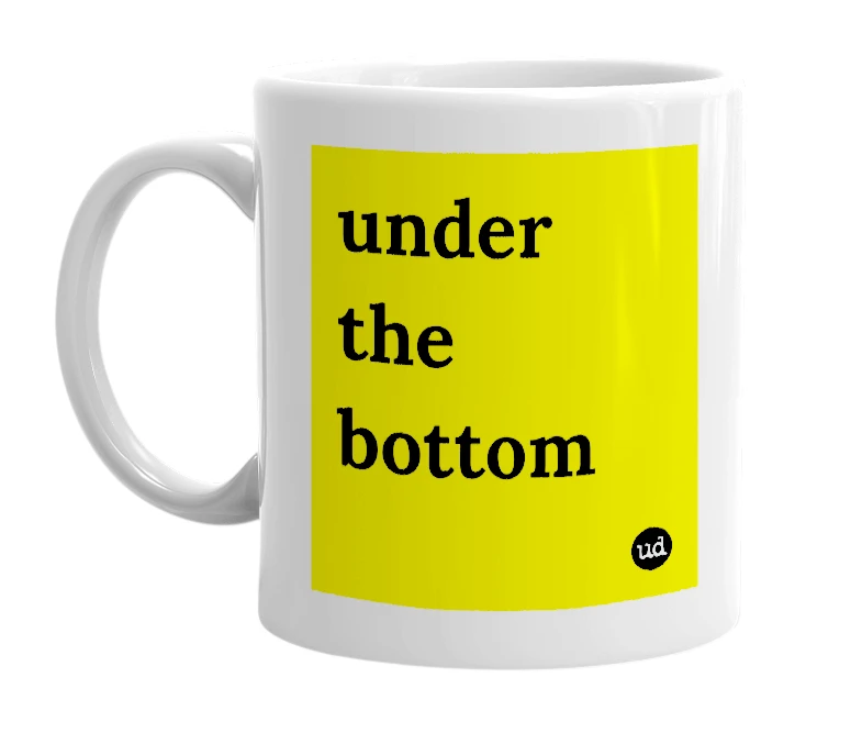 White mug with 'under the bottom' in bold black letters