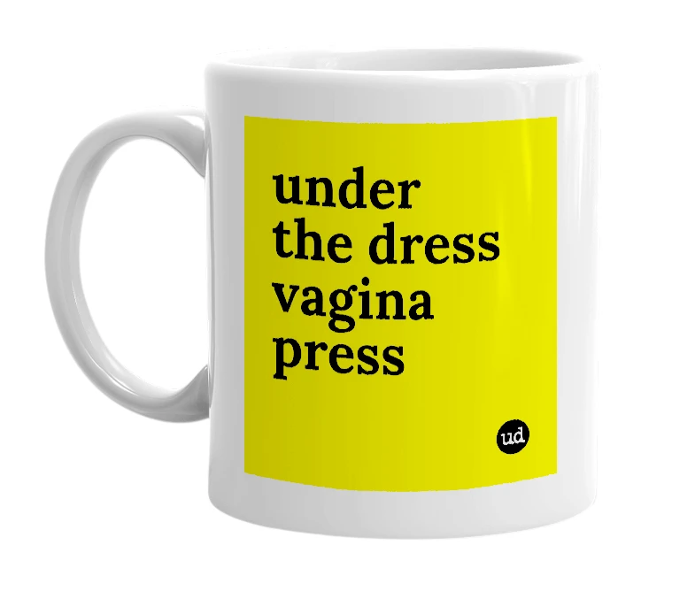 White mug with 'under the dress vagina press' in bold black letters