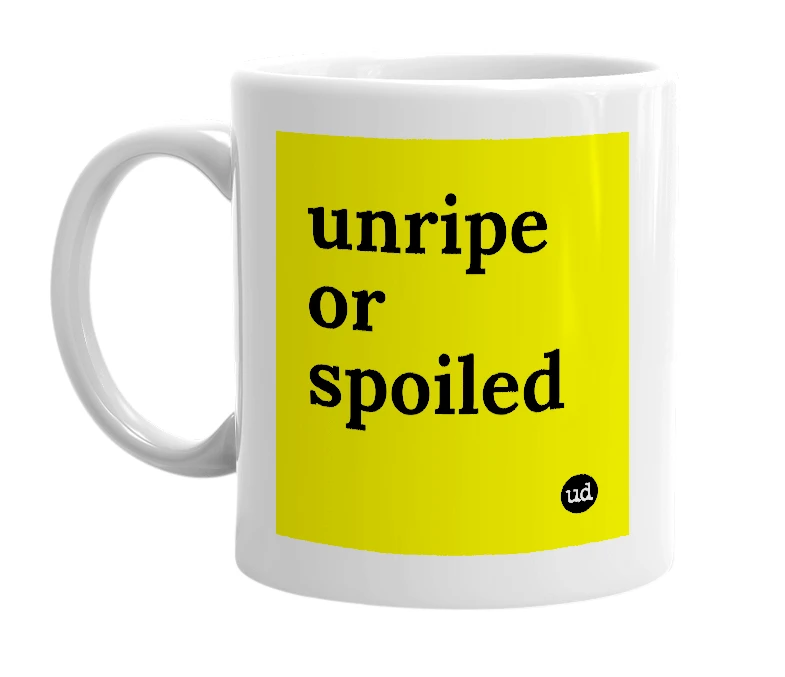White mug with 'unripe or spoiled' in bold black letters