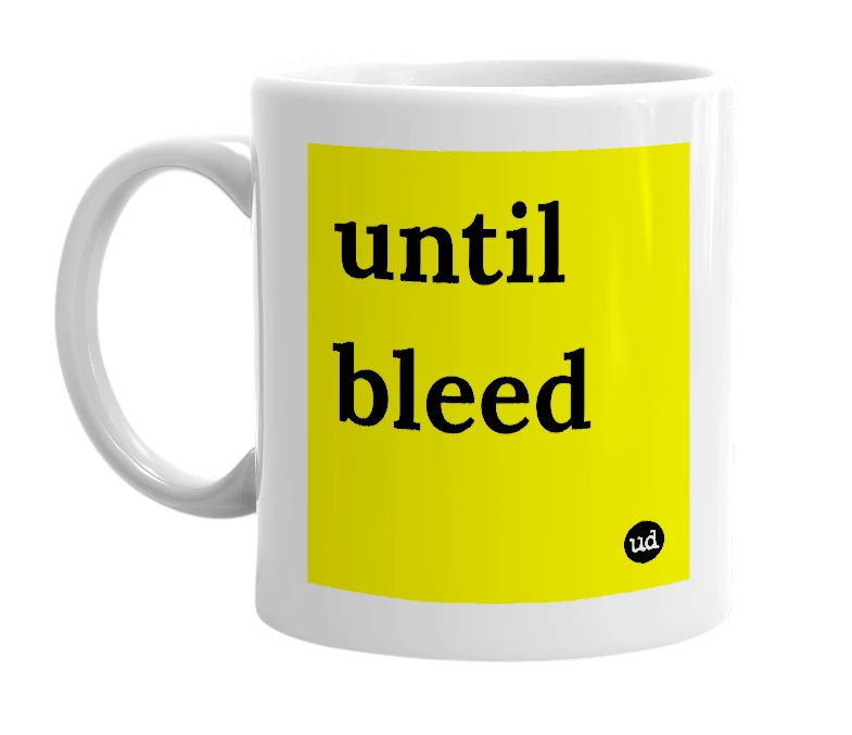 White mug with 'until bleed' in bold black letters