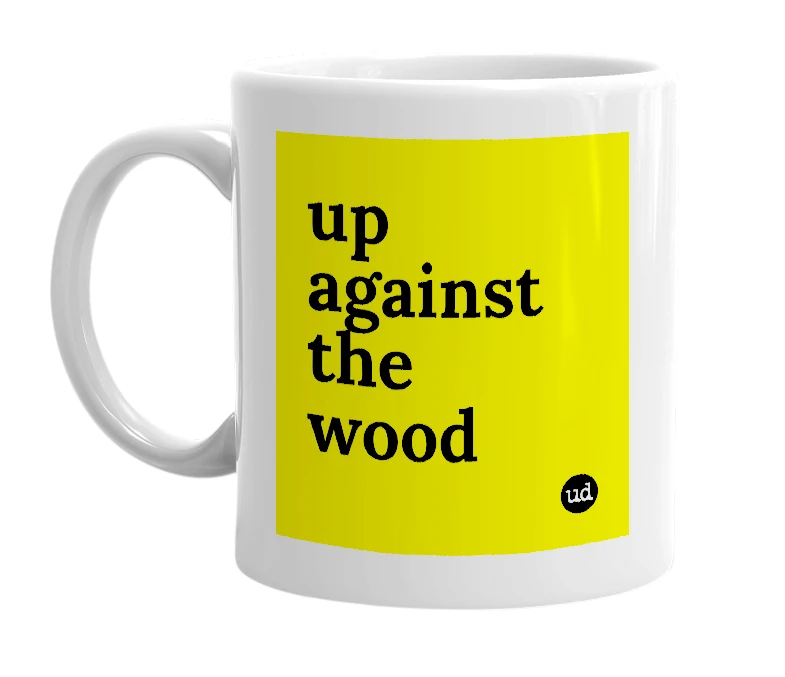 White mug with 'up against the wood' in bold black letters