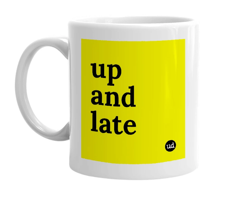 White mug with 'up and late' in bold black letters