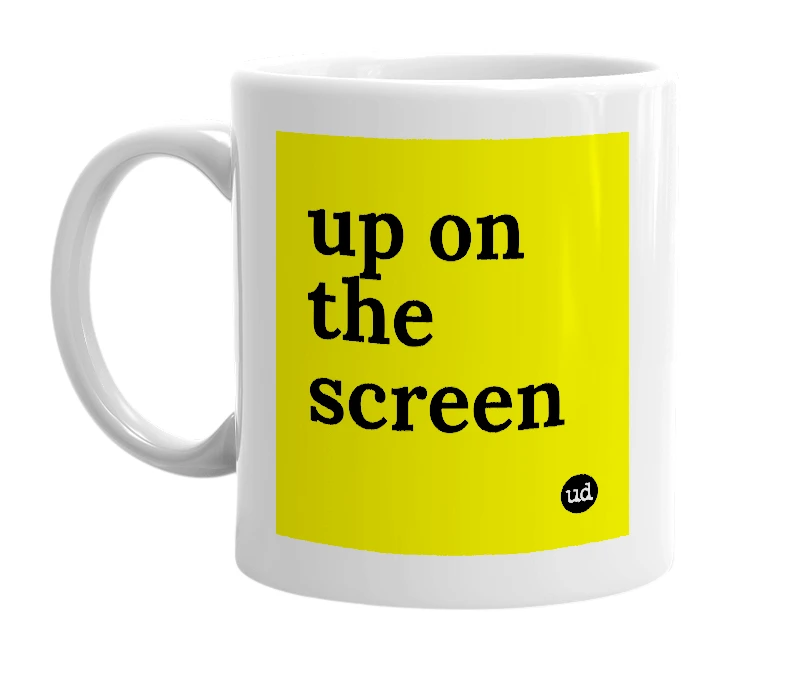White mug with 'up on the screen' in bold black letters