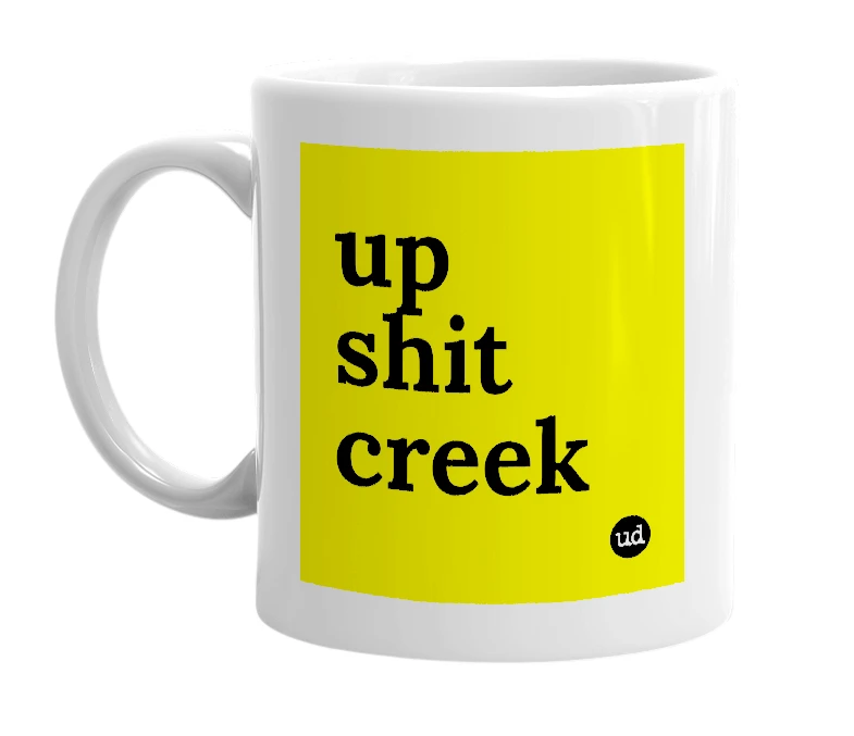 White mug with 'up shit creek' in bold black letters