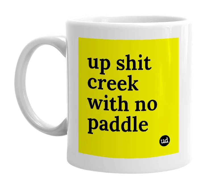 White mug with 'up shit creek with no paddle' in bold black letters