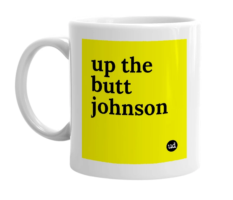 White mug with 'up the butt johnson' in bold black letters