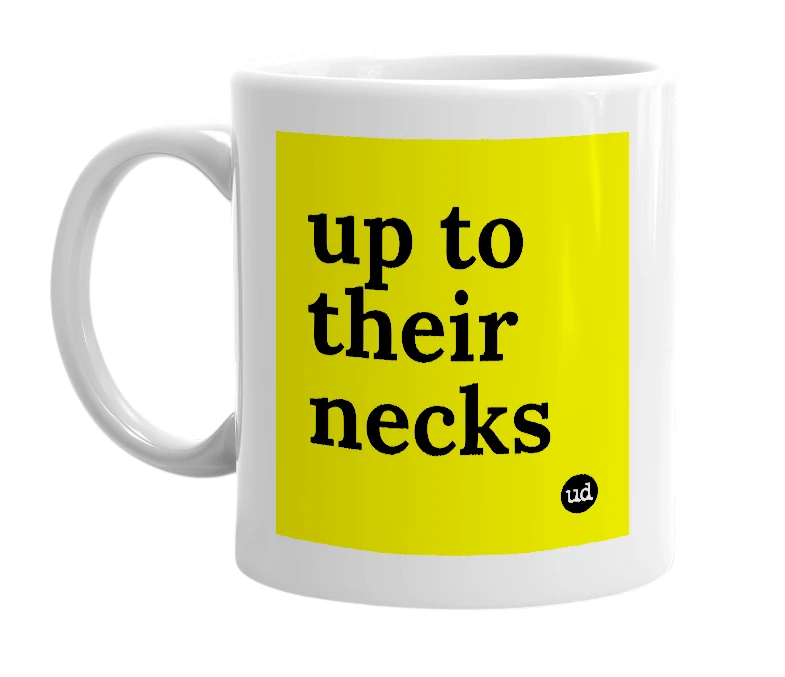White mug with 'up to their necks' in bold black letters
