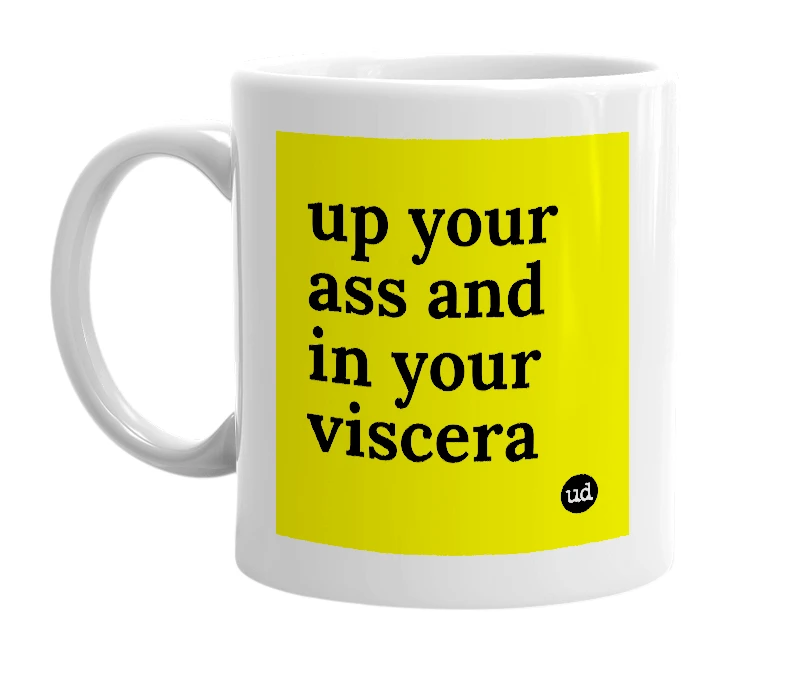 White mug with 'up your ass and in your viscera' in bold black letters